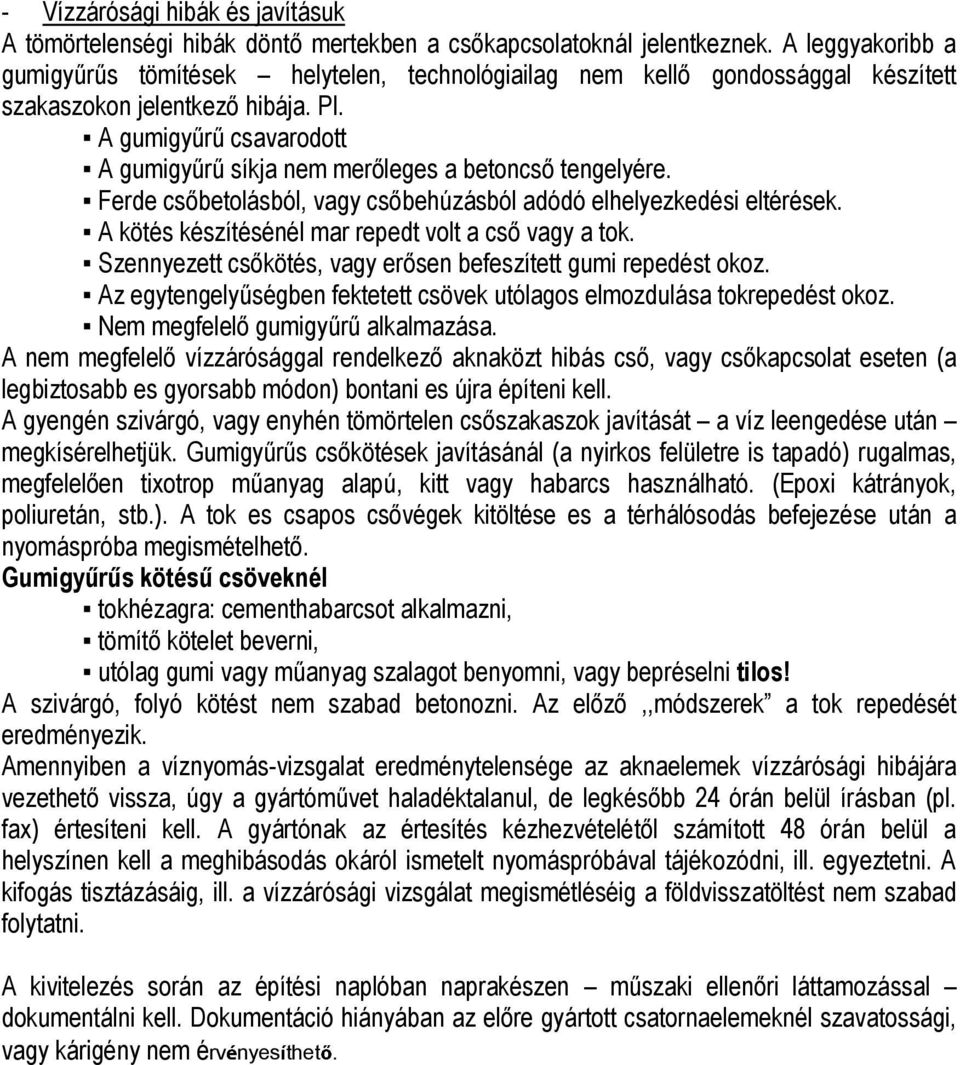 A gumigyűrű csavarodott A gumigyűrű síkja nem merőleges a betoncső tengelyére. Ferde csőbetolásból, vagy csőbehúzásból adódó elhelyezkedési eltérések.