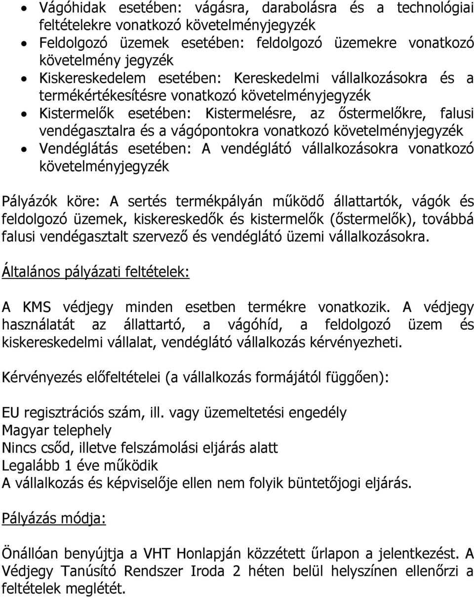 követelményjegyzék Vendéglátás esetében: A vendéglátó vállalkozásokra vonatkozó követelményjegyzék Pályázók köre: A sertés termékpályán működő állattartók, vágók és feldolgozó üzemek, kiskereskedők