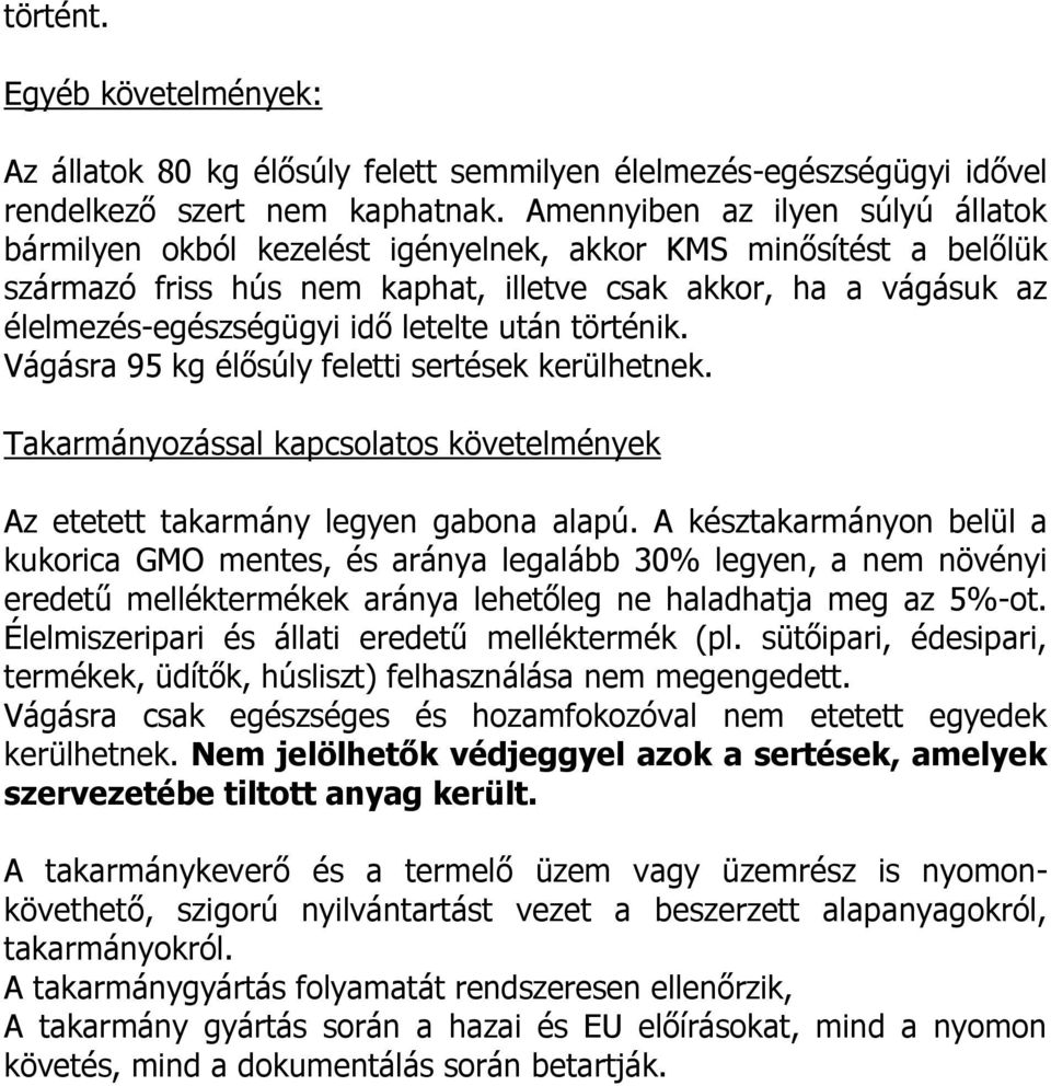 letelte után történik. Vágásra 95 kg élősúly feletti sertések kerülhetnek. Takarmányozással kapcsolatos követelmények Az etetett takarmány legyen gabona alapú.