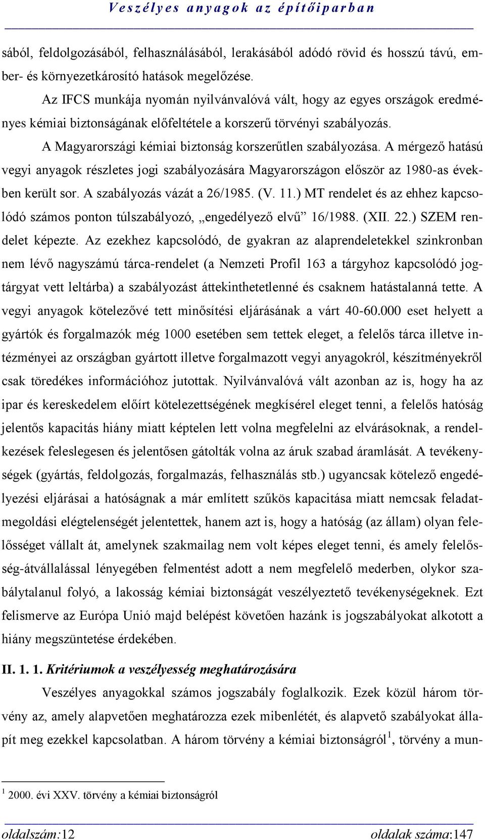 A Magyarországi kémiai biztonság korszerűtlen szabályozása. A mérgező hatású vegyi anyagok részletes jogi szabályozására Magyarországon először az 1980-as években került sor.