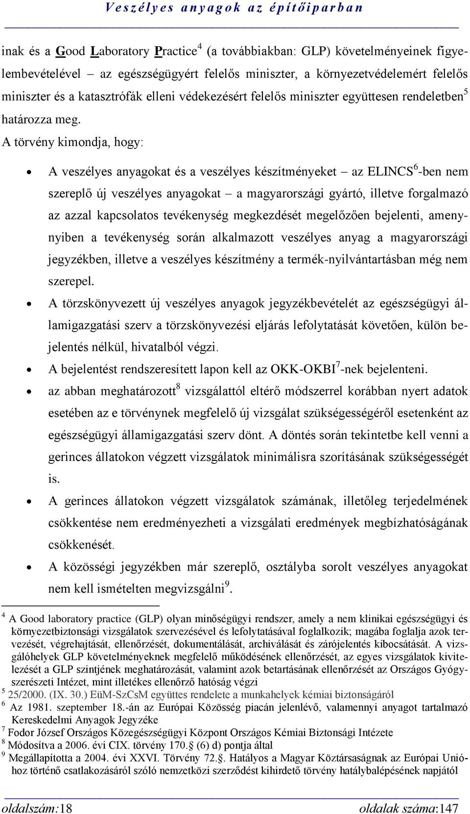 A törvény kimondja, hogy: A veszélyes anyagokat és a veszélyes készítményeket az ELINCS 6 -ben nem szereplő új veszélyes anyagokat a magyarországi gyártó, illetve forgalmazó az azzal kapcsolatos