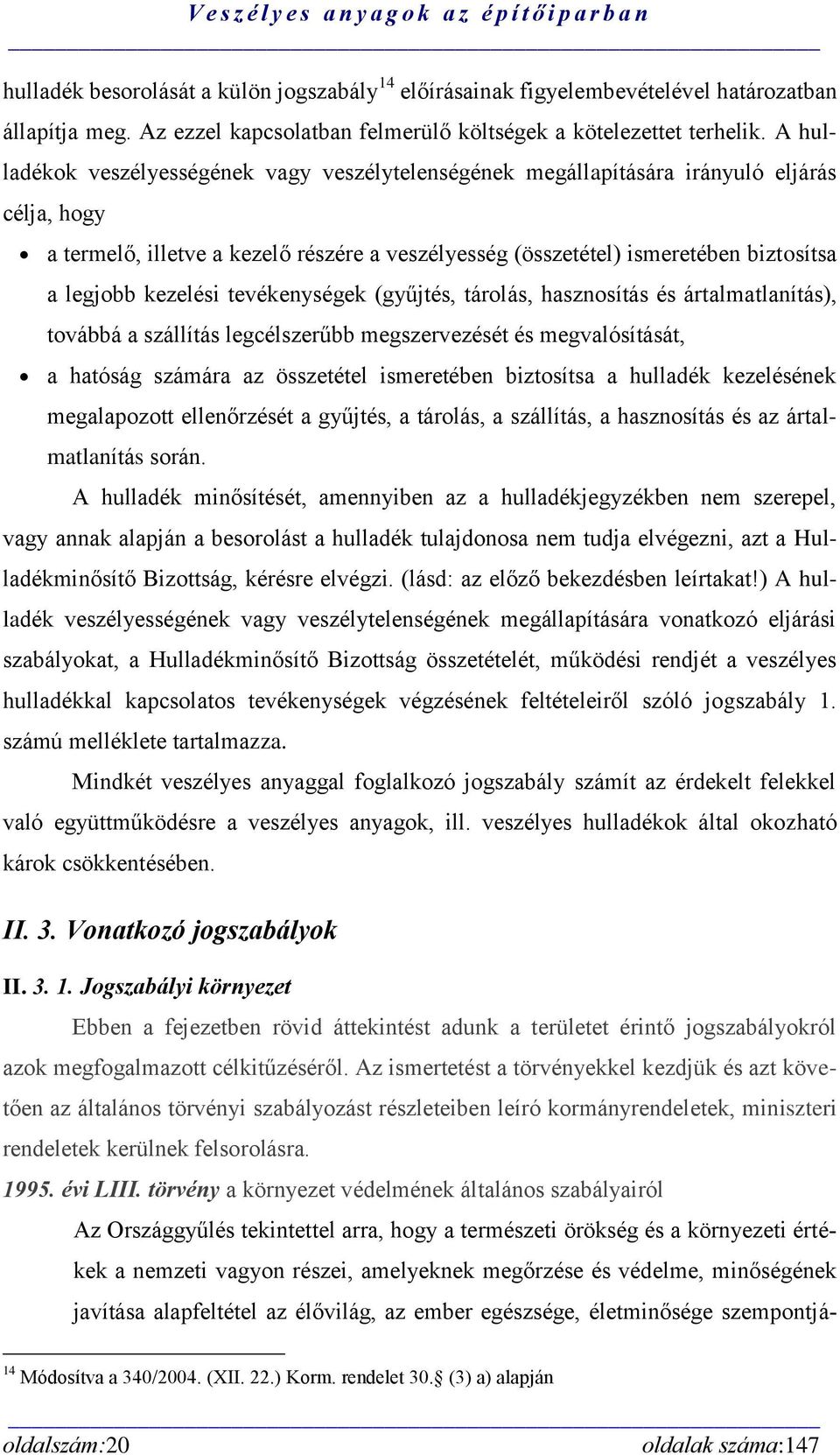 kezelési tevékenységek (gyűjtés, tárolás, hasznosítás és ártalmatlanítás), továbbá a szállítás legcélszerűbb megszervezését és megvalósítását, a hatóság számára az összetétel ismeretében biztosítsa a