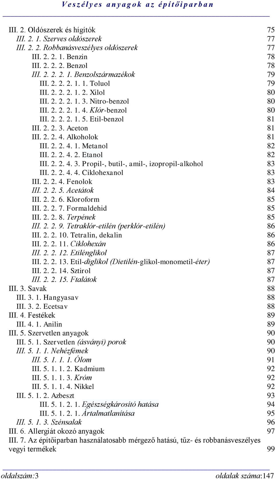 2. 2. 4. 1. Metanol 82 III. 2. 2. 4. 2. Etanol 82 III. 2. 2. 4. 3. Propil-, butil-, amil-, izopropil-alkohol 83 III. 2. 2. 4. 4. Ciklohexanol 83 III. 2. 2. 4. Fenolok 83 III. 2. 2. 5. Acetátok 84 III.