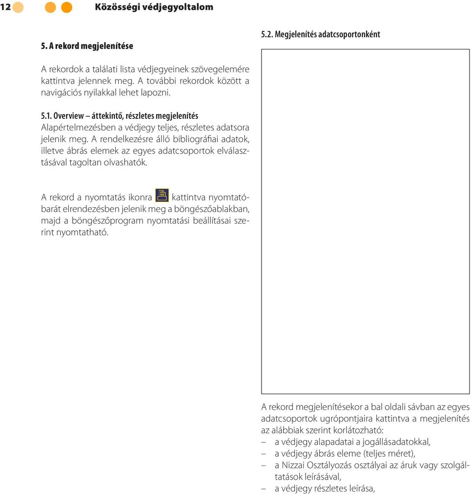 A rendelkezésre álló bibliográfiai adatok, illetve ábrás elemek az egyes adatcsoportok elválasztásával tagoltan olvashatók.