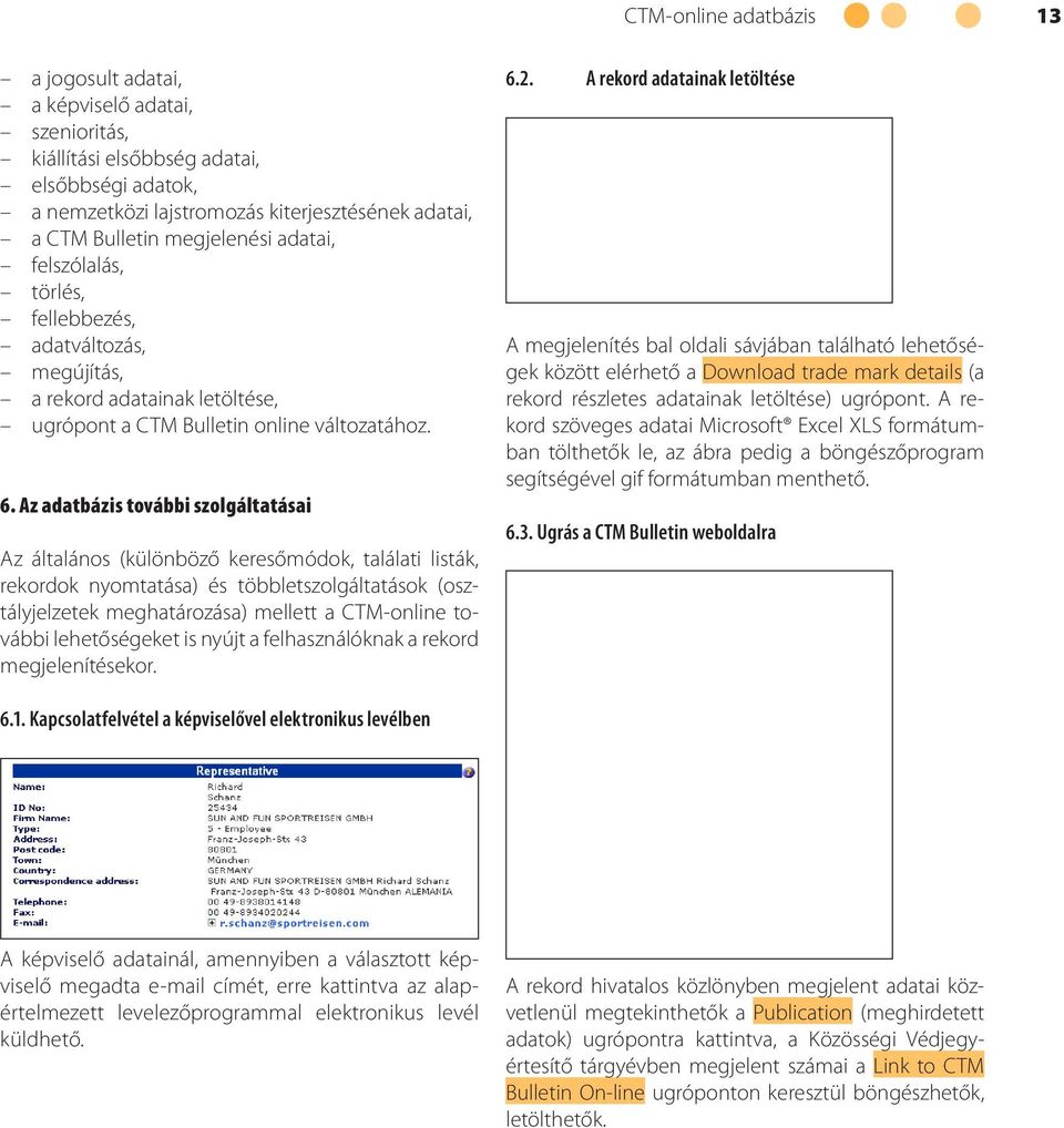 Az adatbázis további szolgáltatásai Az általános (különböző keresőmódok, találati listák, rekordok nyomtatása) és többletszolgáltatások (osztályjelzetek meghatározása) mellett a CTM-online további