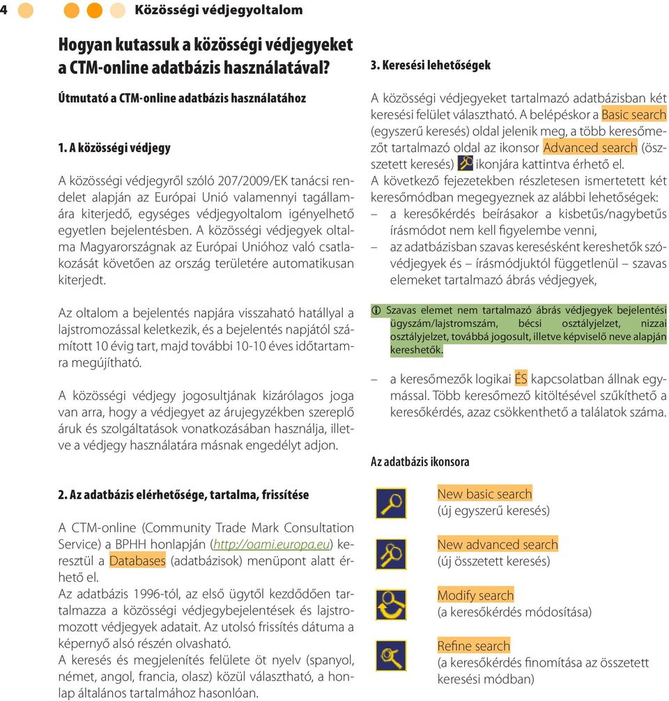 A közösségi védjegyek oltalma Magyarországnak az Európai Unióhoz való csatlakozását követően az ország területére automatikusan kiterjedt.