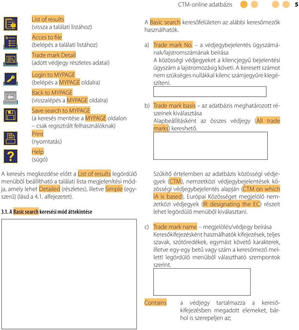 előtt a List of results legördülő menüből beállítható a találati lista megjelenítési módja, amely lehet Detailed (részletes), illetve Simple (egyszerű) (lásd a 4.1.