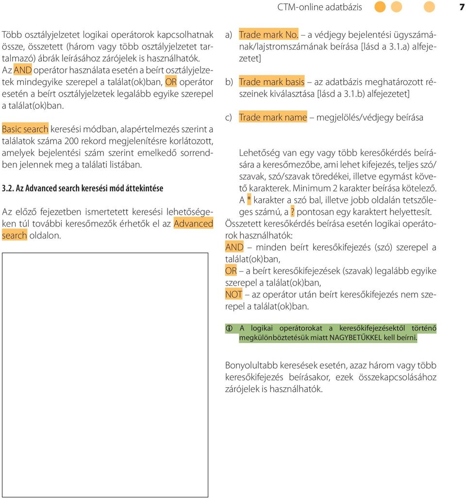 Basic search keresési módban, alapértelmezés szerint a találatok száma 200 rekord megjelenítésre korlátozott, amelyek bejelentési szám szerint emelkedő sorrendben jelennek meg a találati listában. 3.