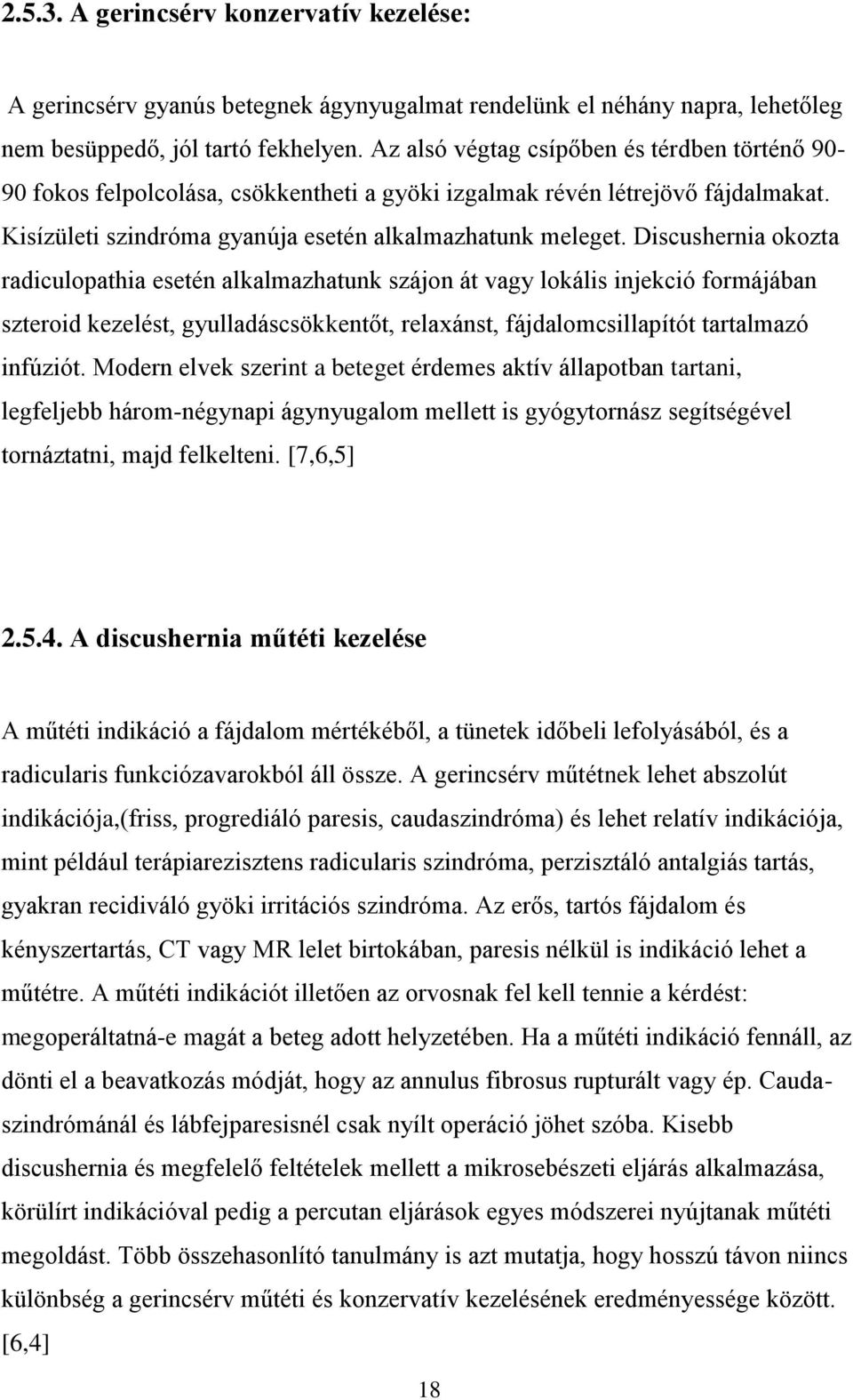 Discushernia okozta radiculopathia esetén alkalmazhatunk szájon át vagy lokális injekció formájában szteroid kezelést, gyulladáscsökkentőt, relaxánst, fájdalomcsillapítót tartalmazó infúziót.