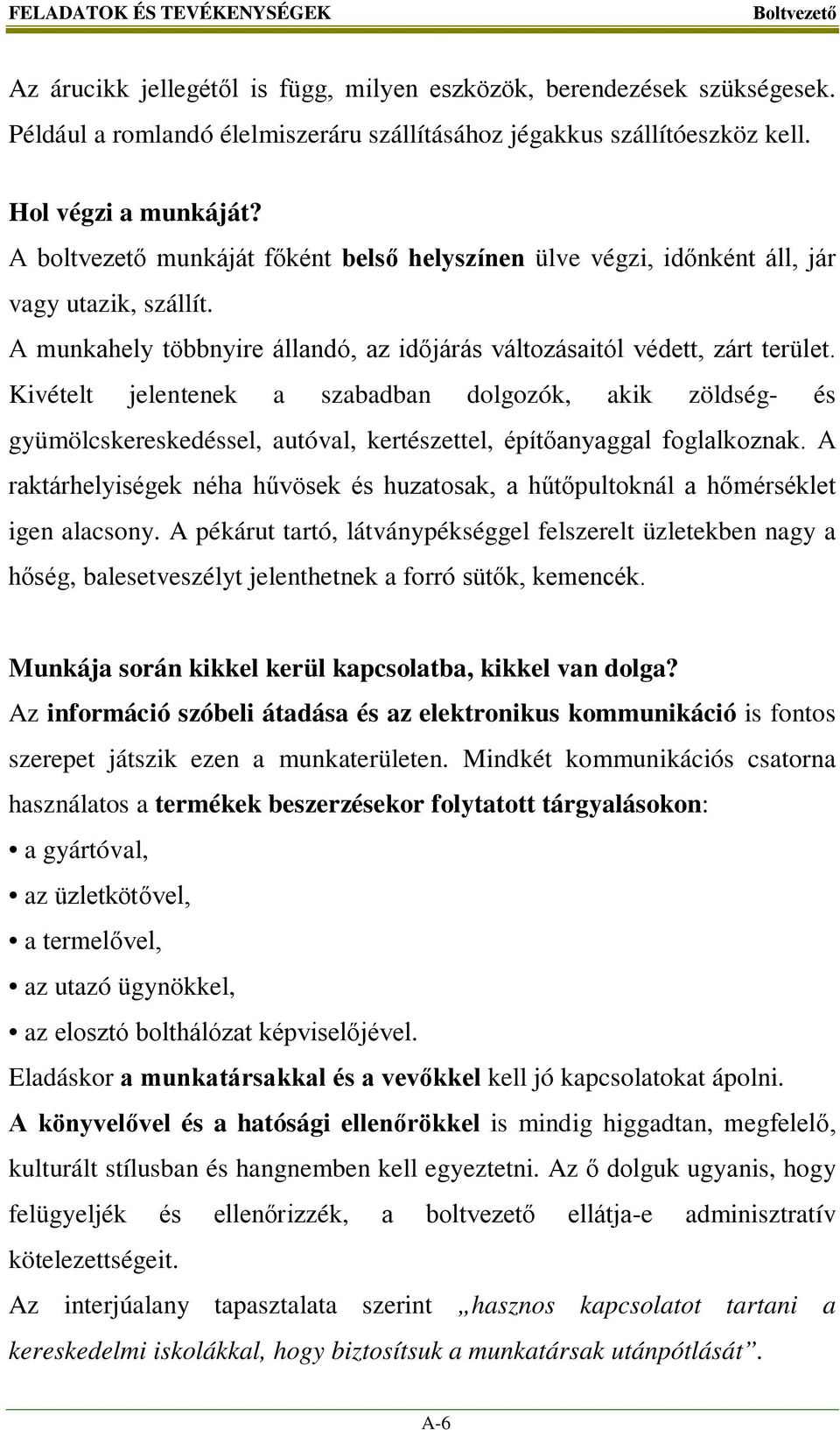 Kivételt jelentenek a szabadban dolgozók, akik zöldség- és gyümölcskereskedéssel, autóval, kertészettel, építőanyaggal foglalkoznak.