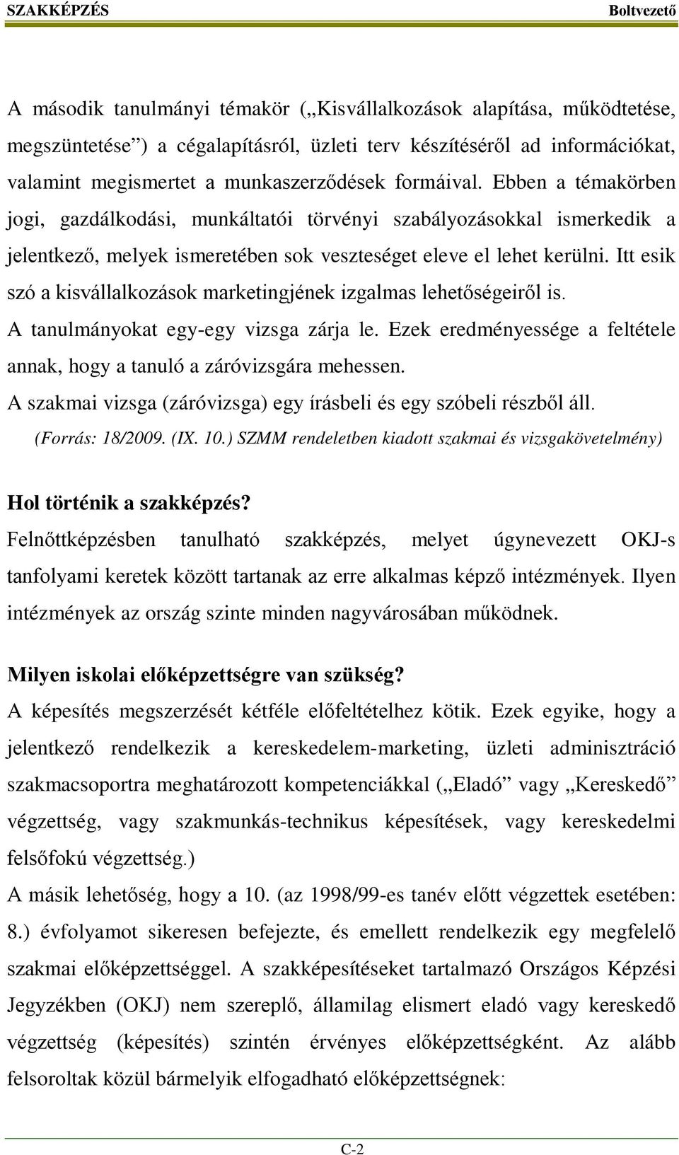 Itt esik szó a kisvállalkozások marketingjének izgalmas lehetőségeiről is. A tanulmányokat egy-egy vizsga zárja le. Ezek eredményessége a feltétele annak, hogy a tanuló a záróvizsgára mehessen.