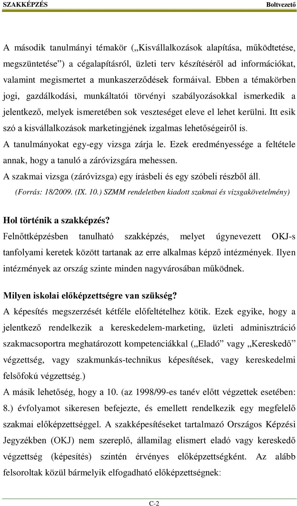 Itt esik szó a kisvállalkozások marketingjének izgalmas lehetőségeiről is. A tanulmányokat egy-egy vizsga zárja le. Ezek eredményessége a feltétele annak, hogy a tanuló a záróvizsgára mehessen.