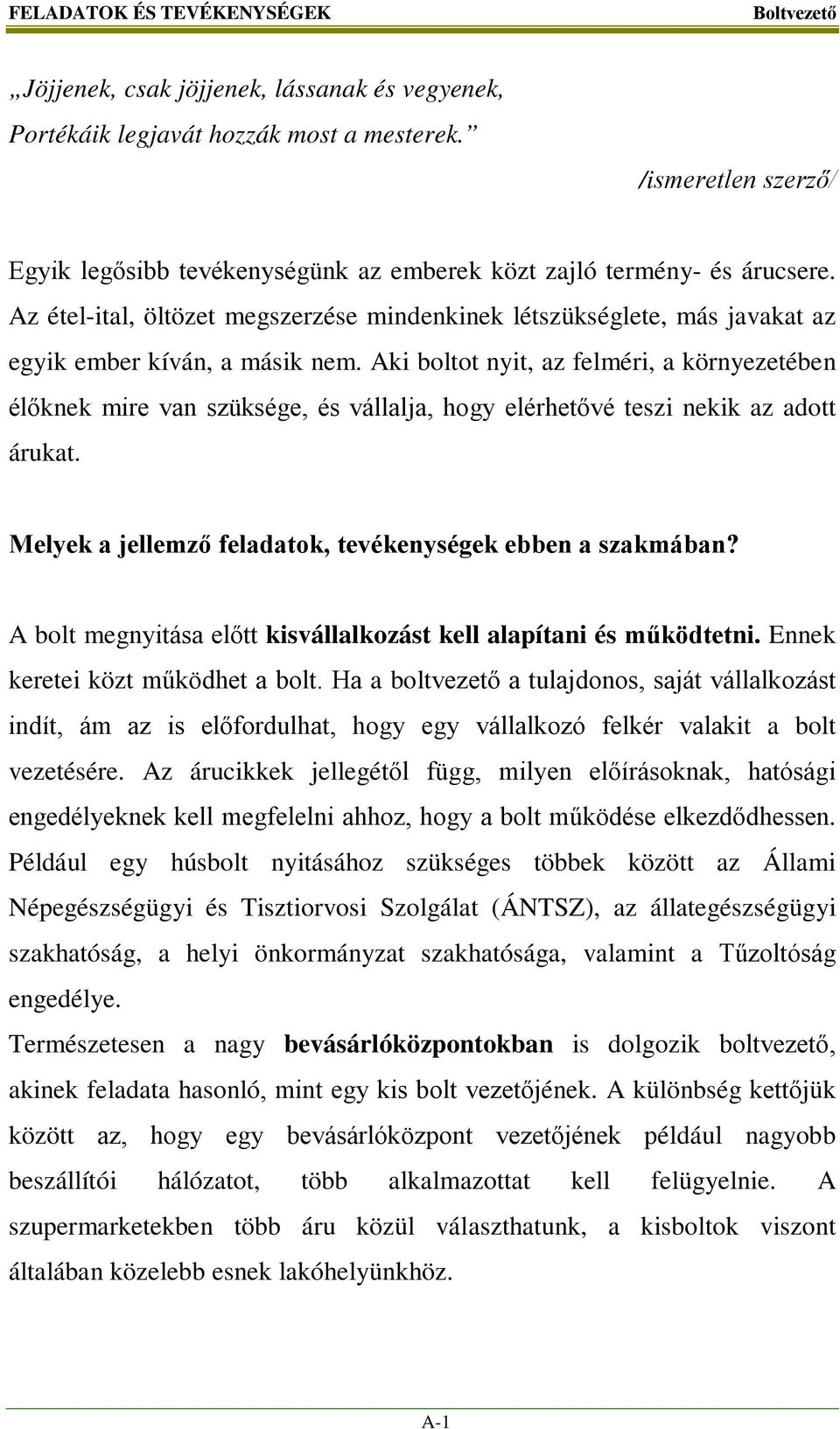 Az étel-ital, öltözet megszerzése mindenkinek létszükséglete, más javakat az egyik ember kíván, a másik nem.