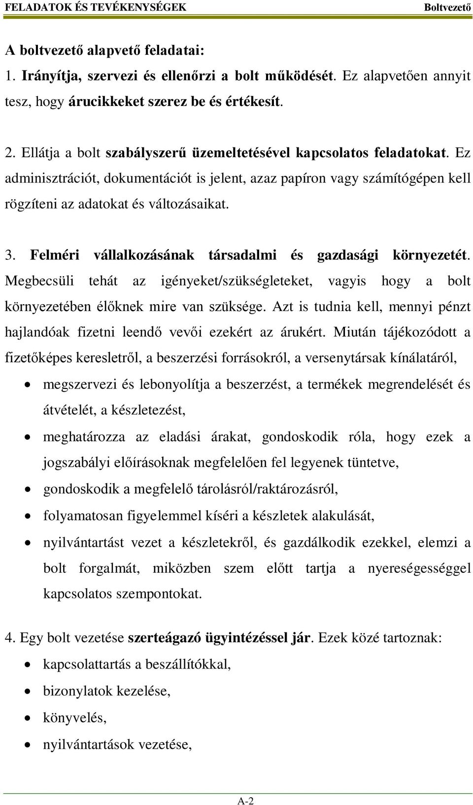 Felméri vállalkozásának társadalmi és gazdasági környezetét. Megbecsüli tehát az igényeket/szükségleteket, vagyis hogy a bolt környezetében élőknek mire van szüksége.