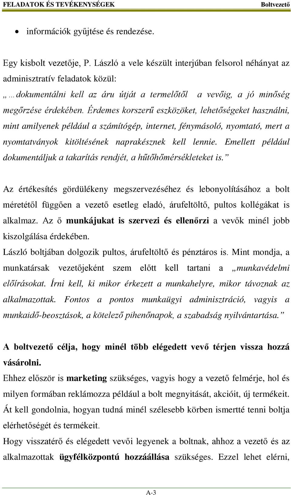 Érdemes korszerű eszközöket, lehetőségeket használni, mint amilyenek például a számítógép, internet, fénymásoló, nyomtató, mert a nyomtatványok kitöltésének naprakésznek kell lennie.