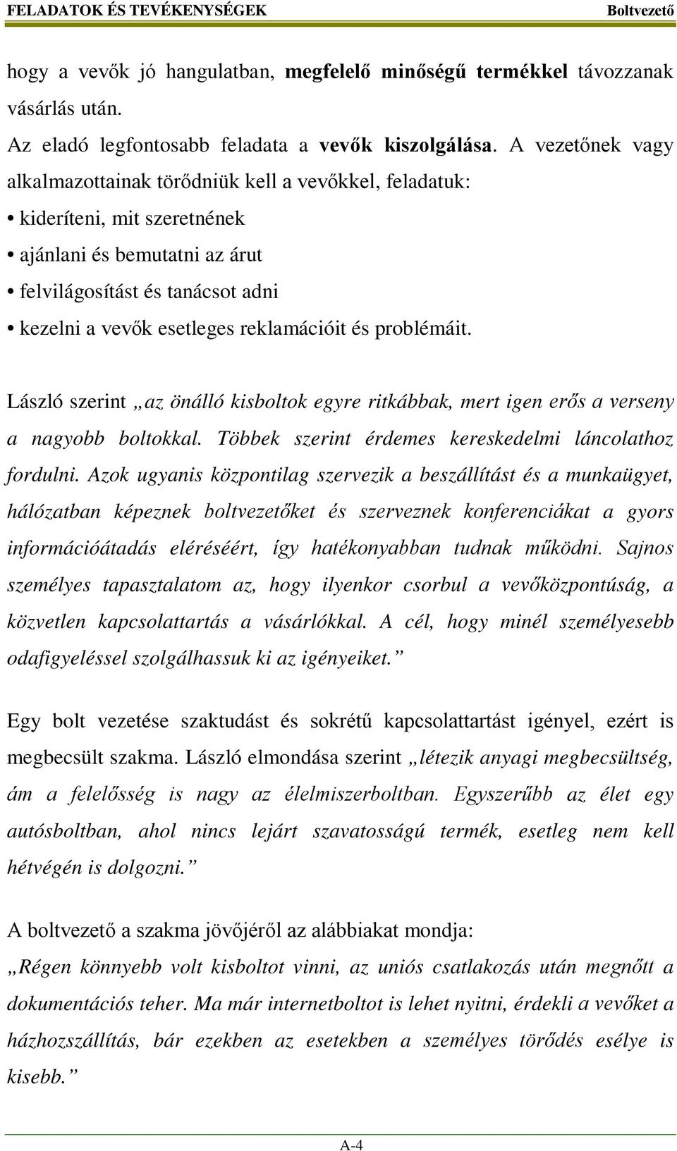 reklamációit és problémáit. László szerint az önálló kisboltok egyre ritkábbak, mert igen erős a verseny a nagyobb boltokkal. Többek szerint érdemes kereskedelmi láncolathoz fordulni.