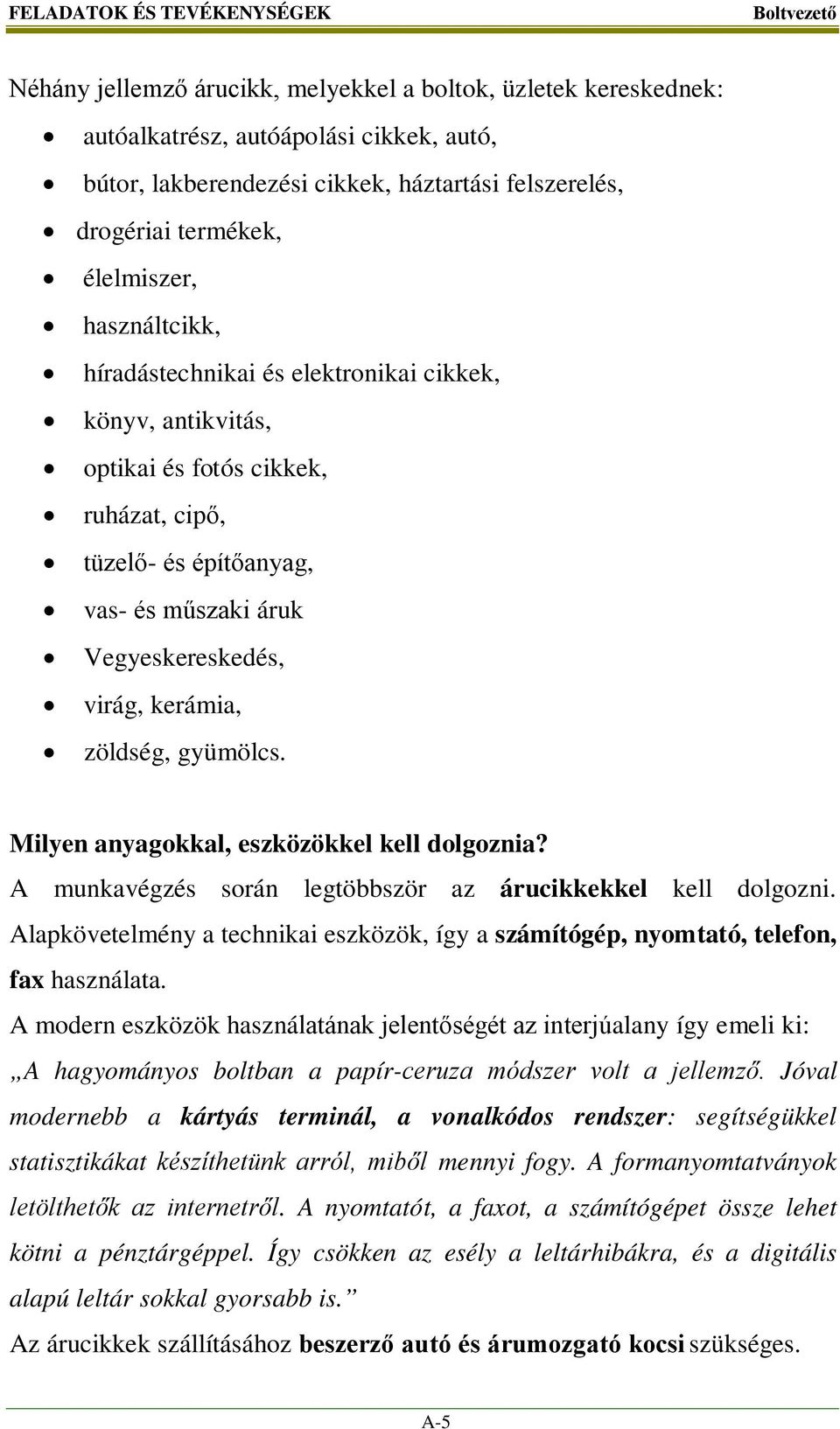 virág, kerámia, zöldség, gyümölcs. Milyen anyagokkal, eszközökkel kell dolgoznia? A munkavégzés során legtöbbször az árucikkekkel kell dolgozni.