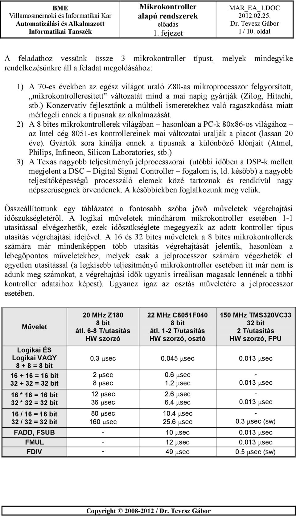 felgyorsított, mikrokontrolleresített változatát mind a mai napig gyártják (Zilog, Hitachi, stb.