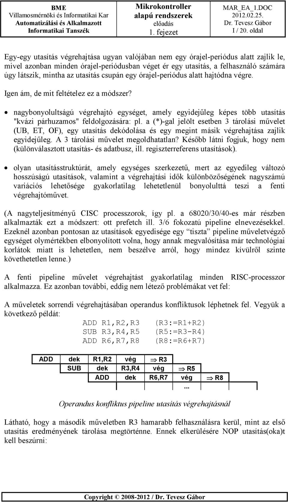 az utasítás csupán egy órajel-periódus alatt hajtódna végre. Igen ám, de mit feltételez ez a módszer?