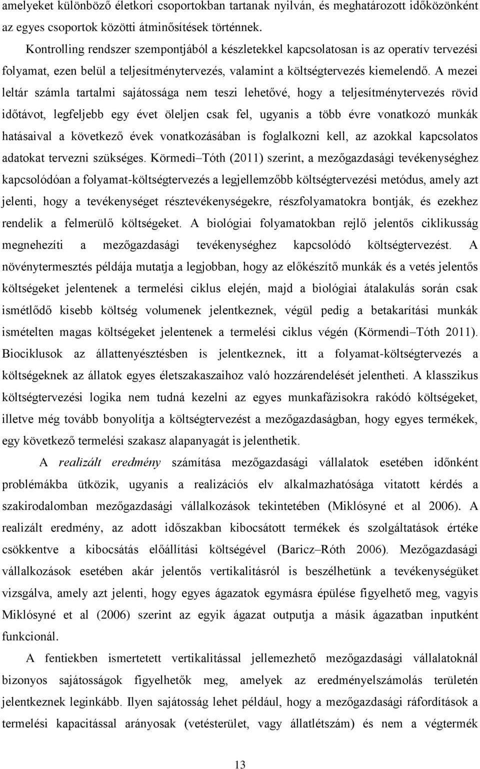 A mezei leltár számla tartalmi sajátossága nem teszi lehetővé, hogy a teljesítménytervezés rövid időtávot, legfeljebb egy évet öleljen csak fel, ugyanis a több évre vonatkozó munkák hatásaival a