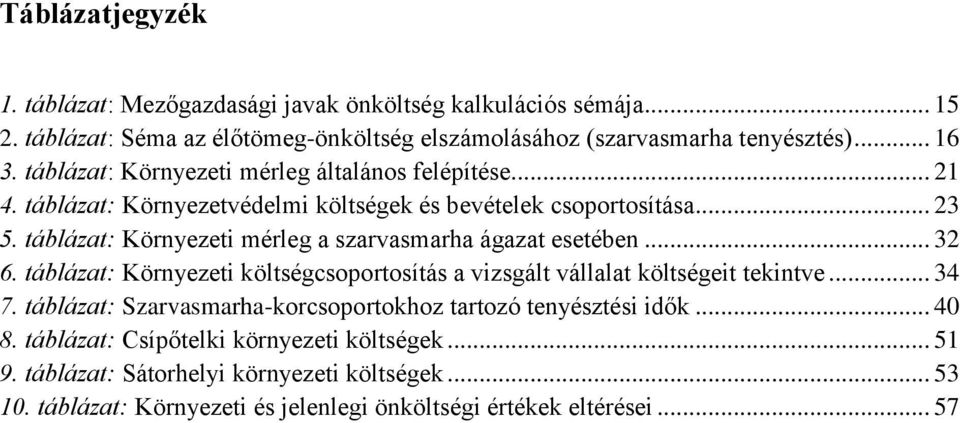 táblázat: Környezeti mérleg a szarvasmarha ágazat esetében... 32 6. táblázat: Környezeti költségcsoportosítás a vizsgált vállalat költségeit tekintve... 34 7.