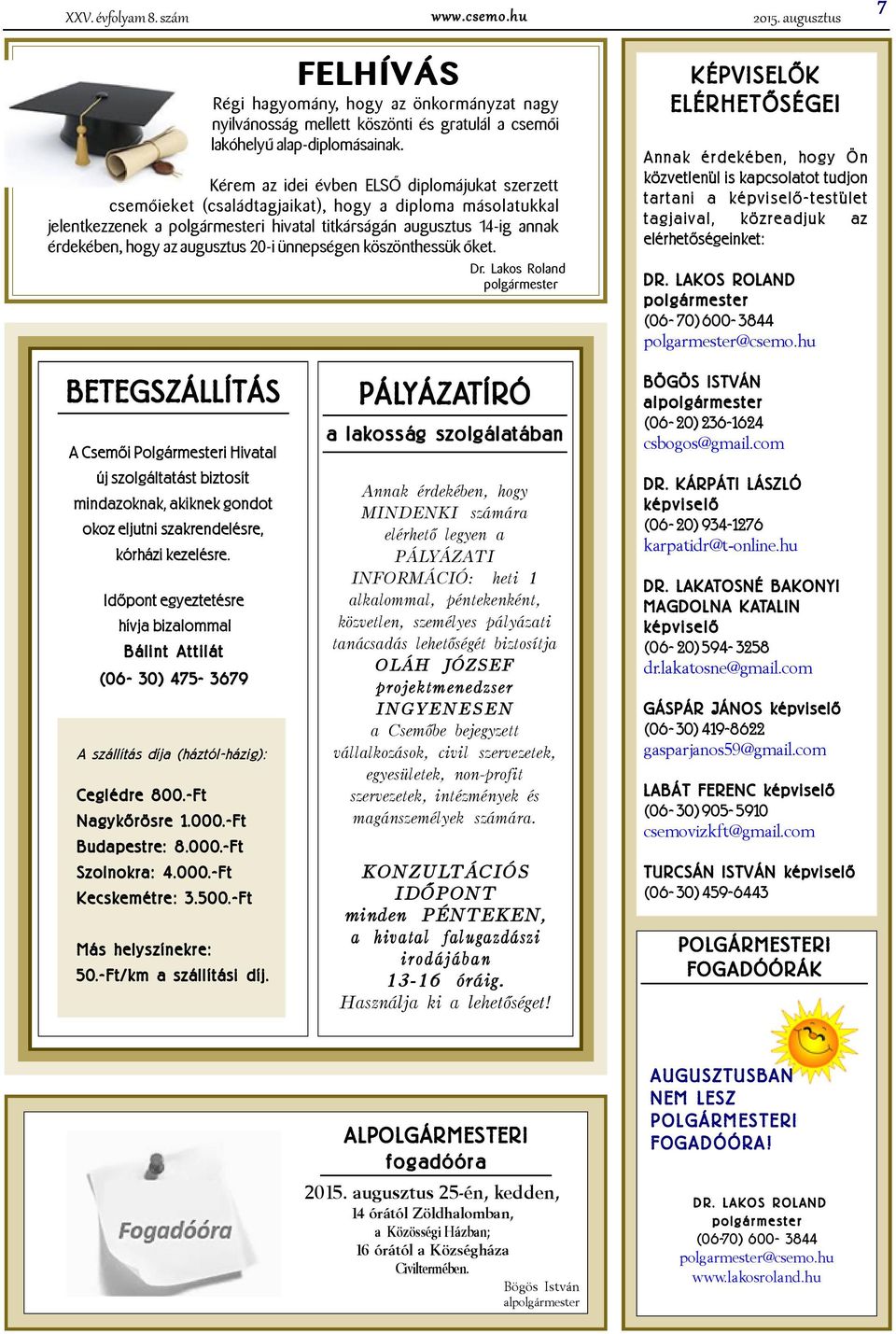 Kérem az idei évben ELSÕ diplomájukat szerzett csemõieket (családtagjaikat), hogy a diploma másolatukkal jelentkezzenek a polgármesteri hivatal titkárságán augusztus 14-ig annak érdekében, hogy az