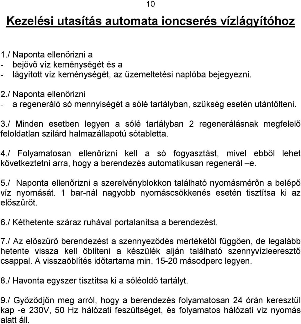 / Minden esetben legyen a sólé tartályban 2 regenerálásnak megfelelő feloldatlan szilárd halmazállapotú sótabletta. 4.