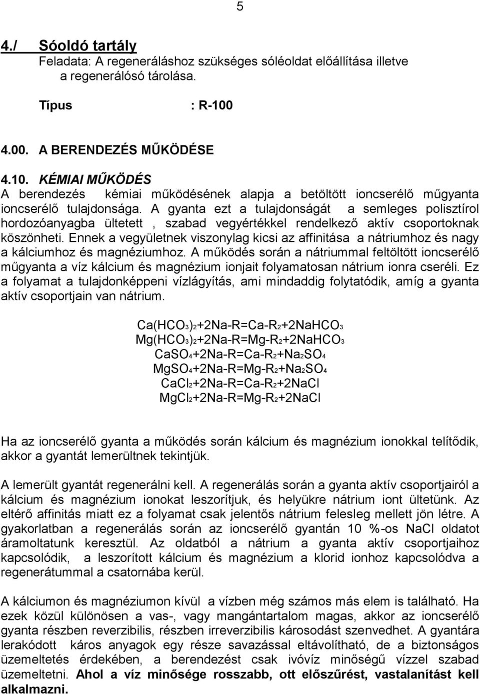 A gyanta ezt a tulajdonságát a semleges polisztírol hordozóanyagba ültetett, szabad vegyértékkel rendelkező aktív csoportoknak köszönheti.