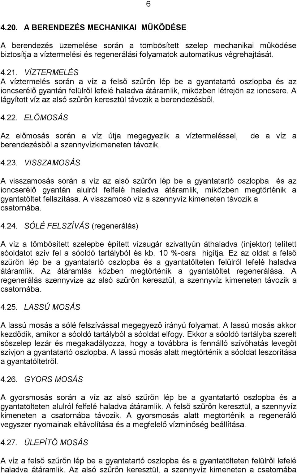 A lágyított víz az alsó szűrőn keresztül távozik a berendezésből. 4.22. ELŐMOSÁS Az előmosás során a víz útja megegyezik a víztermeléssel, berendezésből a szennyvízkimeneten távozik. de a víz a 4.23.