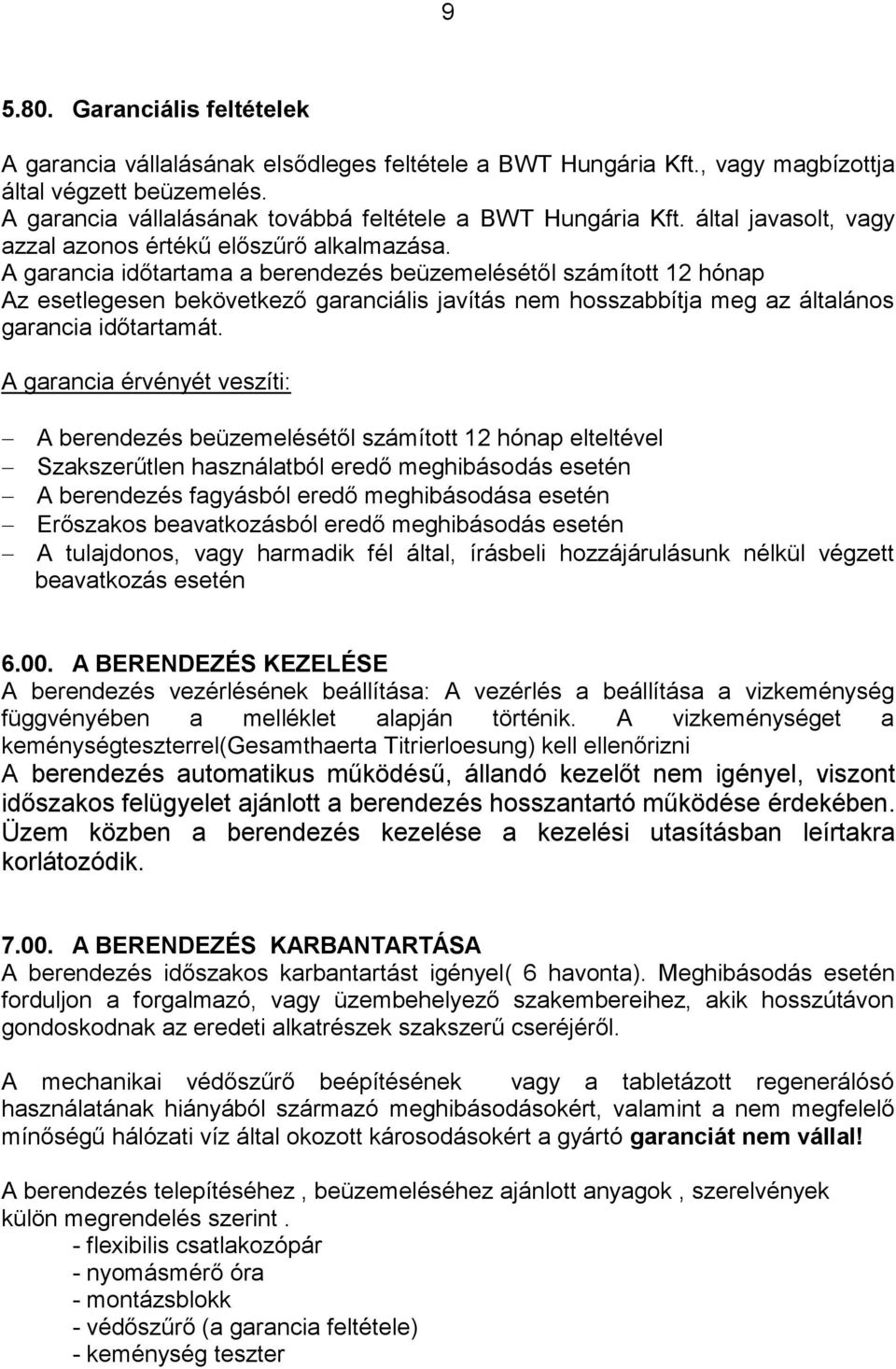 A garancia időtartama a berendezés beüzemelésétől számított 12 hónap Az esetlegesen bekövetkező garanciális javítás nem hosszabbítja meg az általános garancia időtartamát.