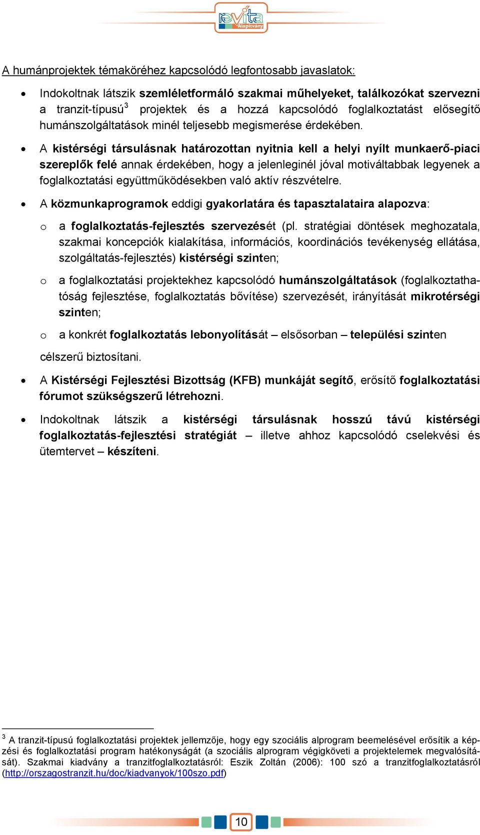 A kistérségi társulásnak határozottan nyitnia kell a helyi nyílt munkaerő-piaci szereplők felé annak érdekében, hogy a jelenleginél jóval motiváltabbak legyenek a foglalkoztatási együttműködésekben