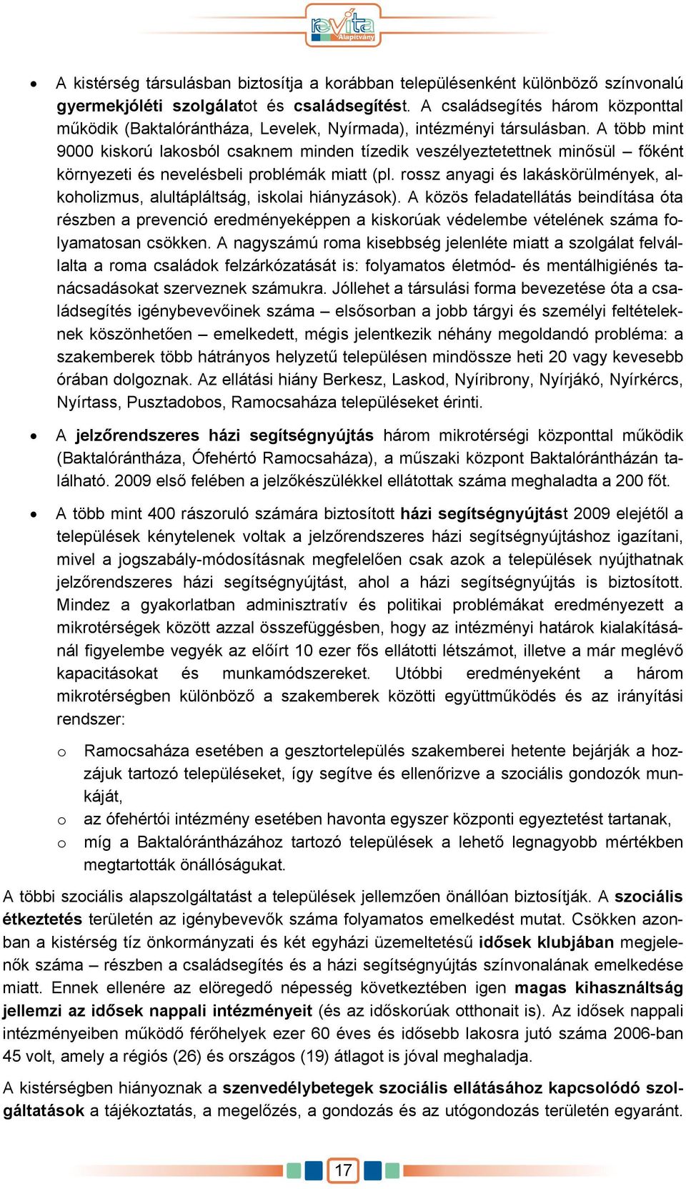 A több mint 9000 kiskorú lakosból csaknem minden tízedik veszélyeztetettnek minősül főként környezeti és nevelésbeli problémák miatt (pl.