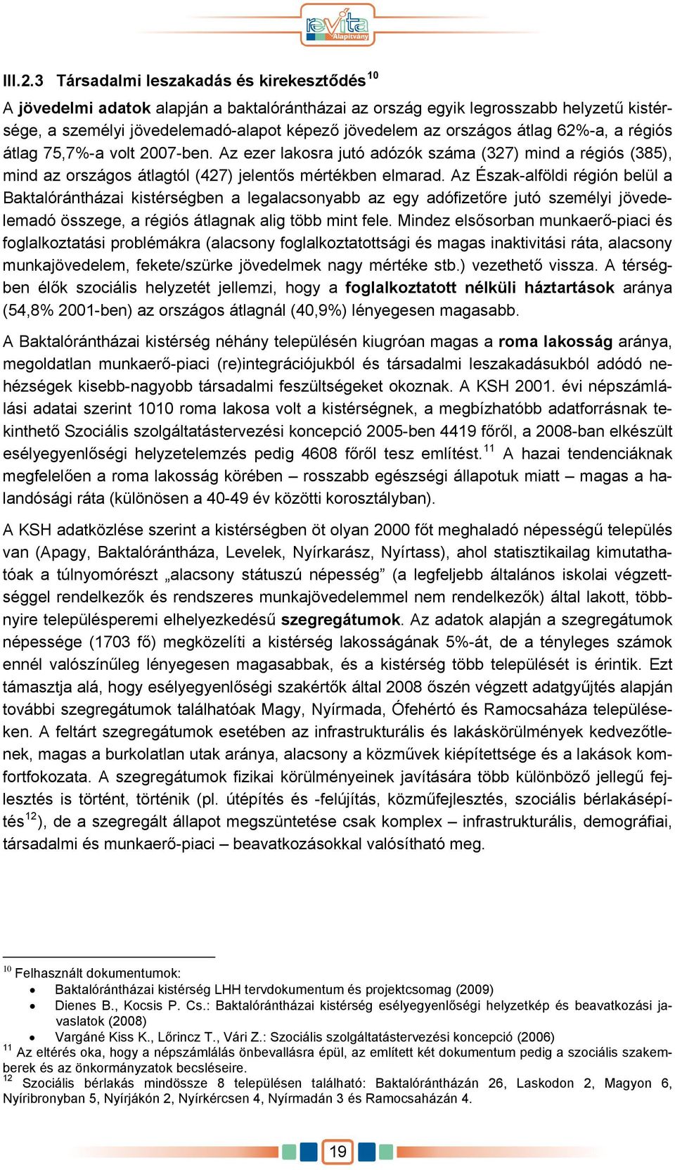 átlag 62%-a, a régiós átlag 75,7%-a volt 2007-ben. Az ezer lakosra jutó adózók száma (327) mind a régiós (385), mind az országos átlagtól (427) jelentős mértékben elmarad.