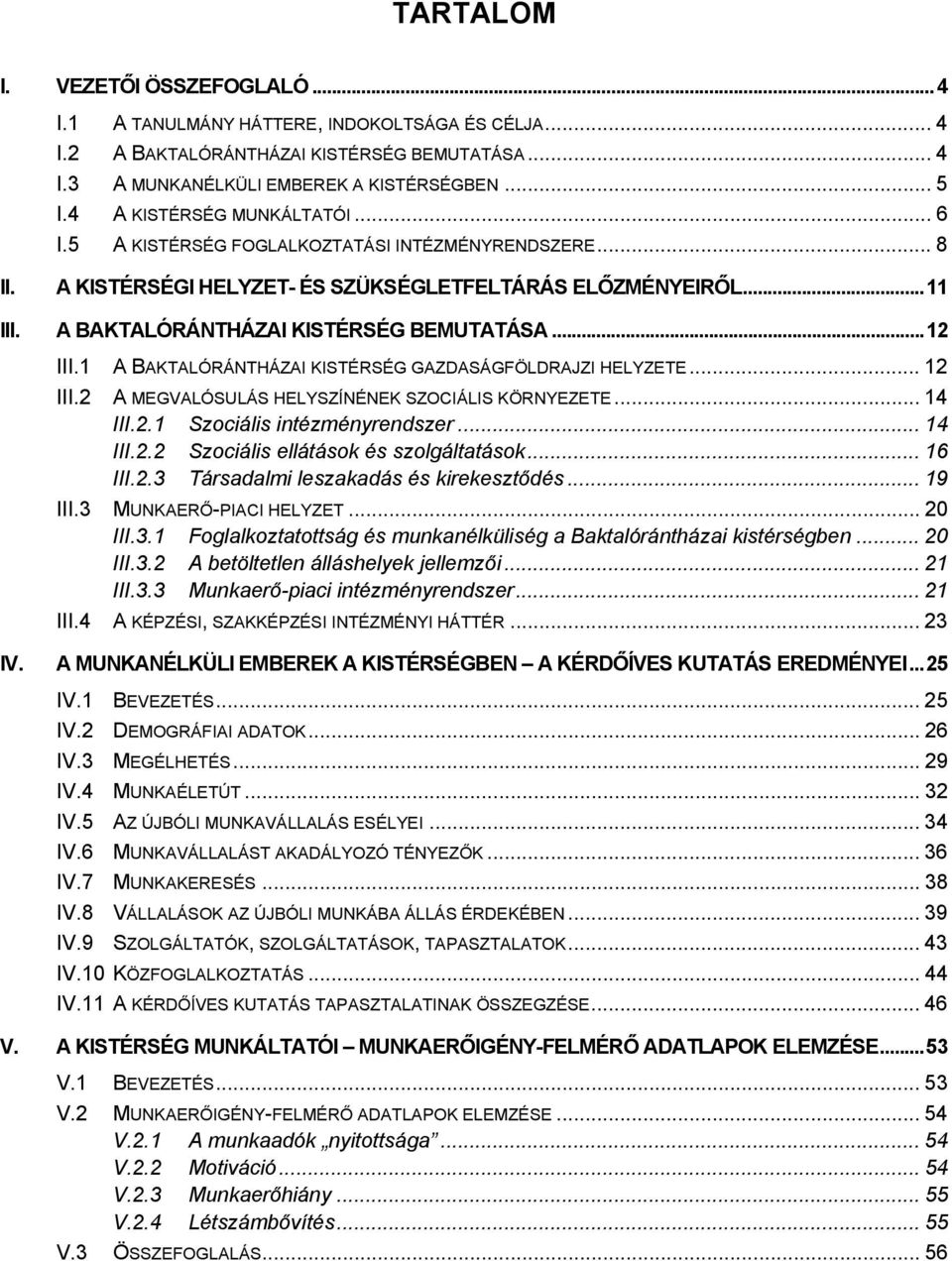 ..12 III.1 A BAKTALÓRÁNTHÁZAI KISTÉRSÉG GAZDASÁGFÖLDRAJZI HELYZETE... 12 III.2 A MEGVALÓSULÁS HELYSZÍNÉNEK SZOCIÁLIS KÖRNYEZETE... 14 III.2.1 Szociális intézményrendszer... 14 III.2.2 Szociális ellátások és szolgáltatások.