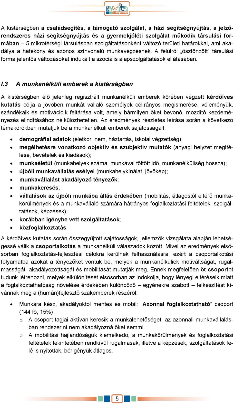 A felülről ösztönzött társulási forma jelentős változásokat indukált a szociális alapszolgáltatások ellátásában. I.