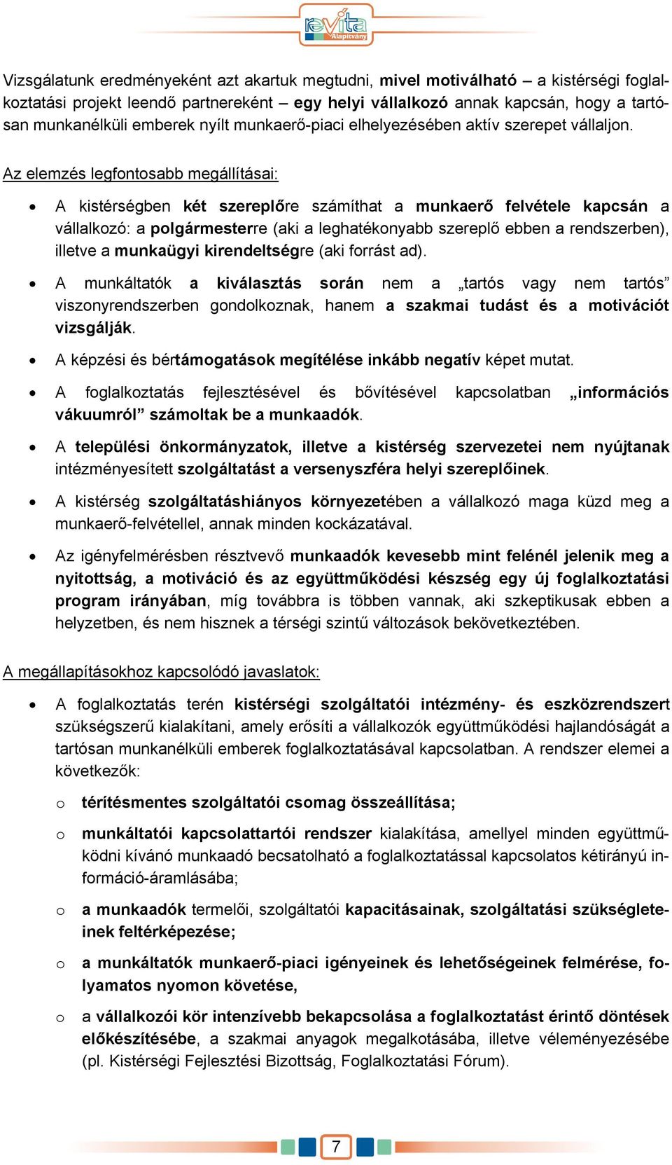 Az elemzés legfontosabb megállításai: A kistérségben két szereplőre számíthat a munkaerő felvétele kapcsán a vállalkozó: a polgármesterre (aki a leghatékonyabb szereplő ebben a rendszerben), illetve