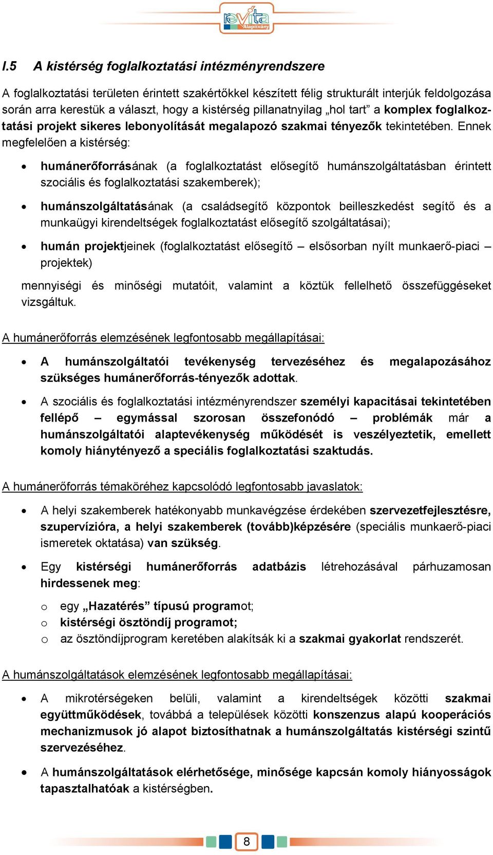 Ennek megfelelően a kistérség: humánerőforrásának (a foglalkoztatást elősegítő humánszolgáltatásban érintett szociális és foglalkoztatási szakemberek); humánszolgáltatásának (a családsegítő központok