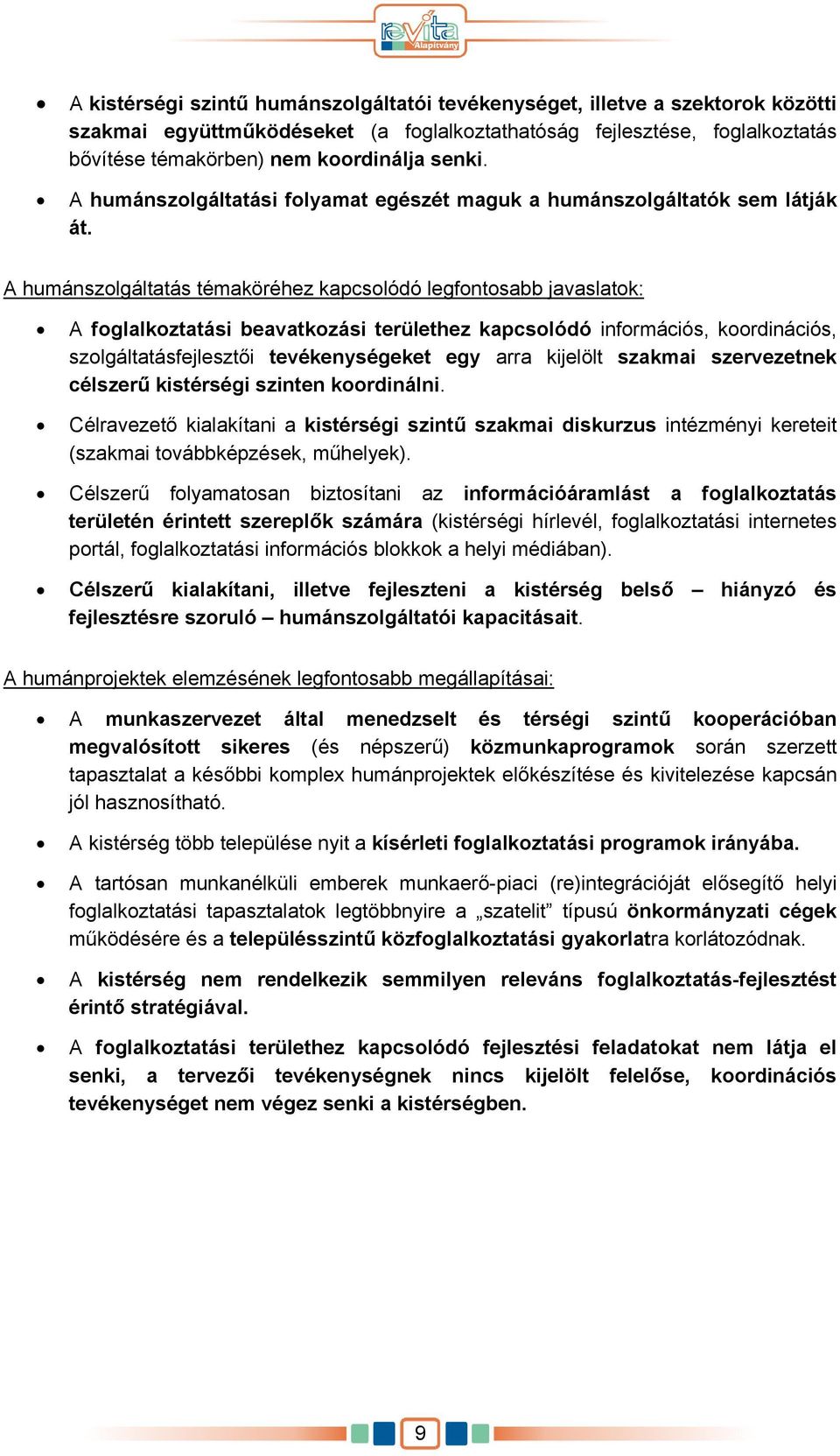 A humánszolgáltatás témaköréhez kapcsolódó legfontosabb javaslatok: A foglalkoztatási beavatkozási területhez kapcsolódó információs, koordinációs, szolgáltatásfejlesztői tevékenységeket egy arra