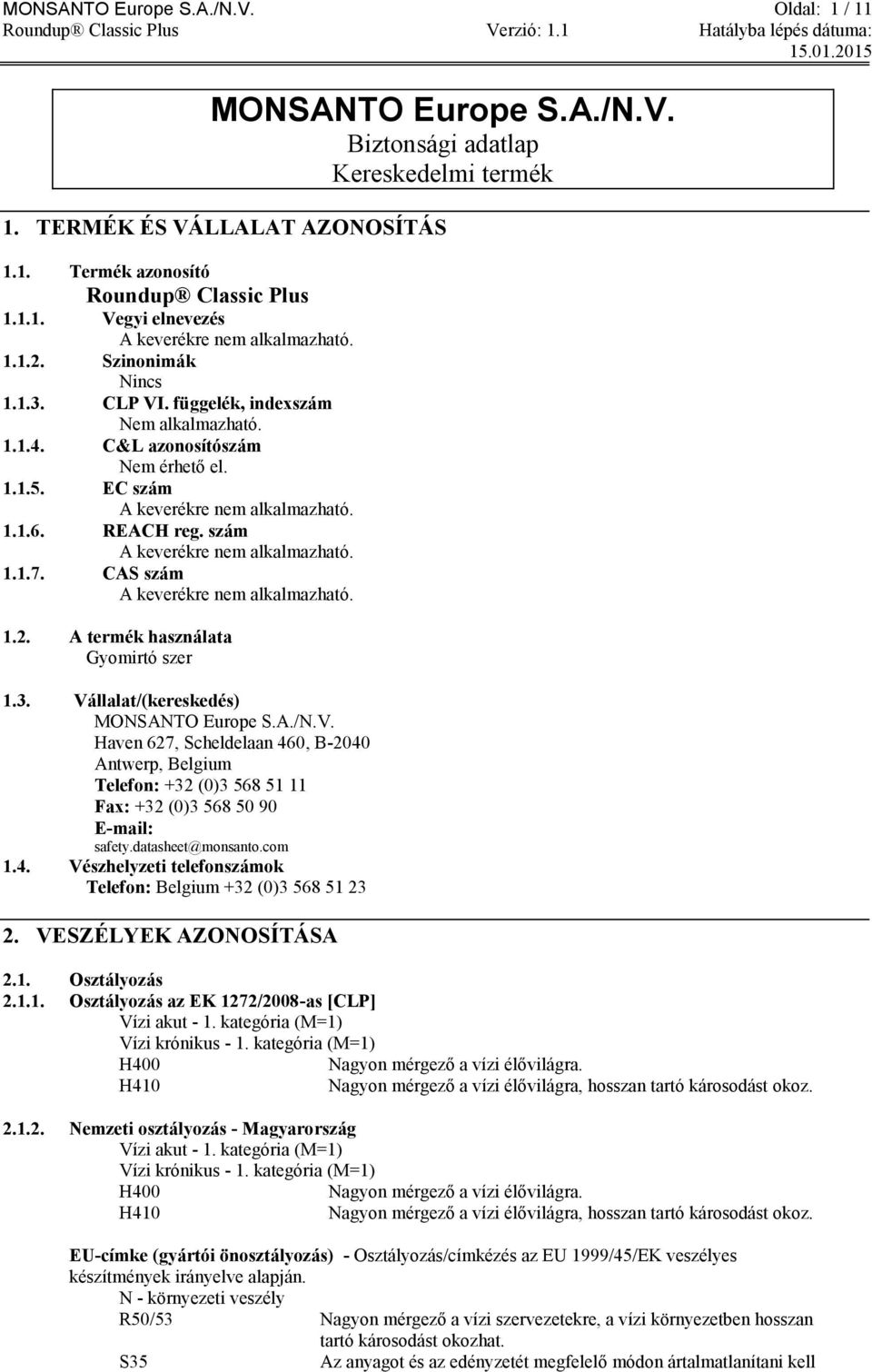 szám A keverékre nem alkalmazható. 1.1.7. CAS szám A keverékre nem alkalmazható. 1.2. A termék használata Gyomirtó szer 1.3. Vá