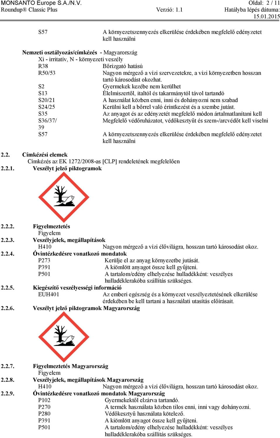 hatású R50/53 Nagyon mérgező a vízi szervezetekre, a vízi környezetben hosszan tartó károsodást okozhat.