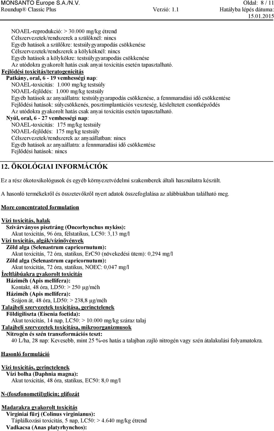 testsúlygyarapodás csökkenése Az utódokra gyakorolt hatás csak anyai toxicitás esetén tapasztalható. Fejlődési toxicitás/teratogenicitás Patkány, oral, 6-19 vemhességi nap: NOAEL-toxicitás: 1.