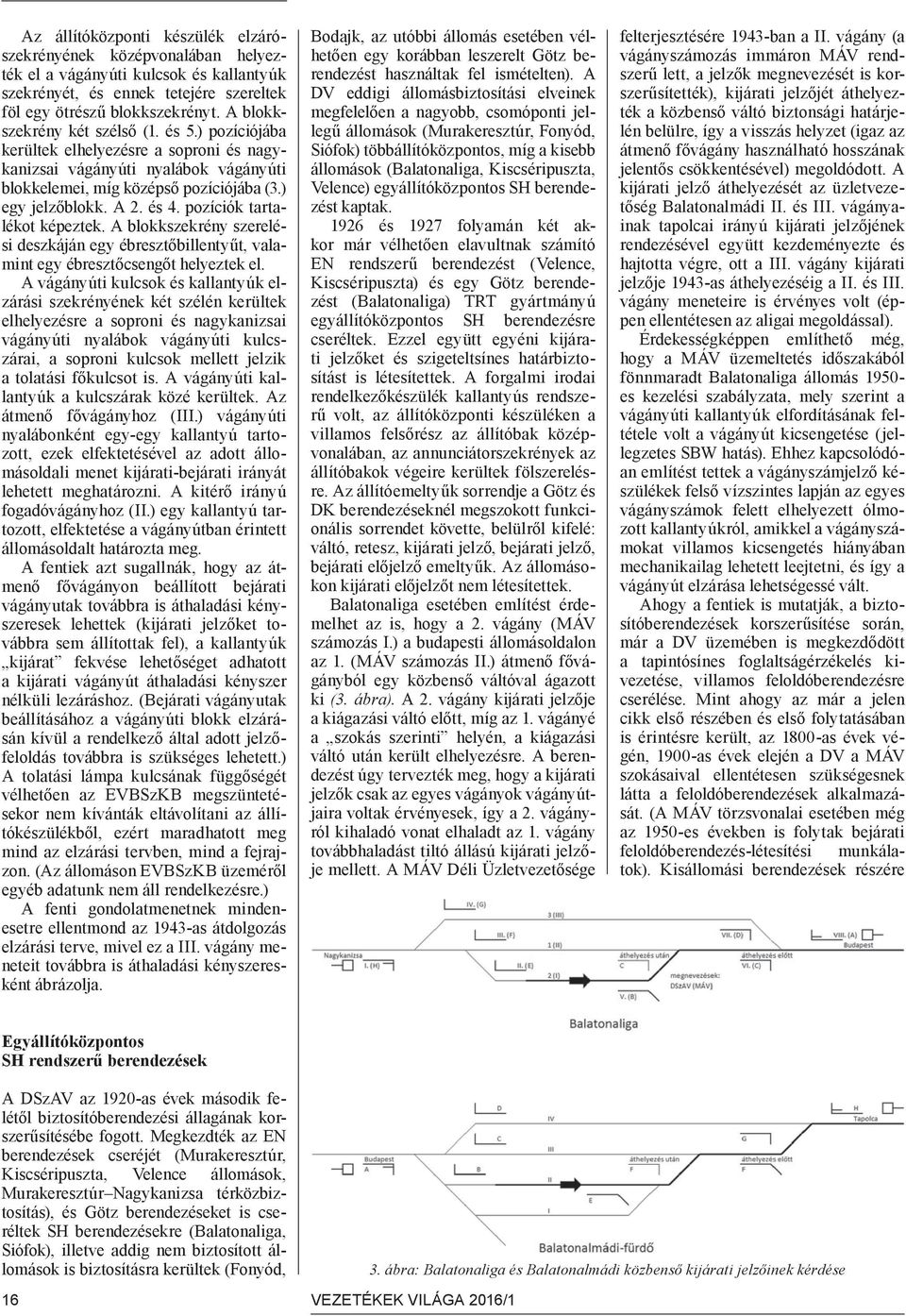 pozíciók tartalékot képeztek. A blokkszekrény szerelési deszkáján egy ébresztőbillentyűt, valamint egy ébresztőcsengőt helyeztek el.