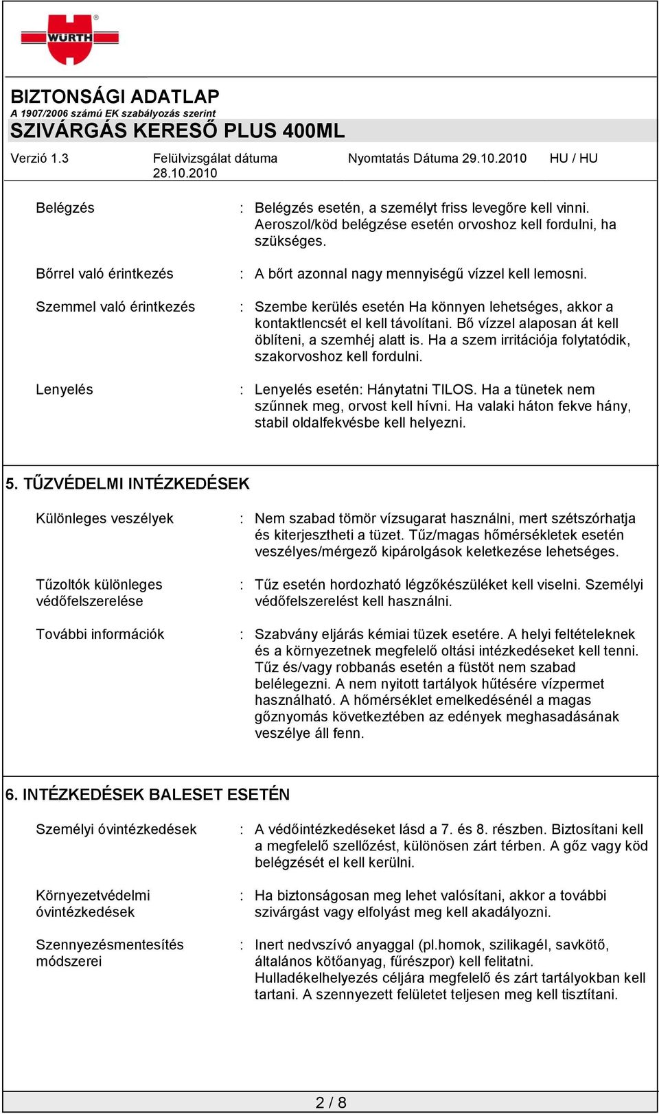 Ha a szem irritációja folytatódik, szakorvoshoz kell fordulni. : Lenyelés esetén: Hánytatni TILOS. Ha a tünetek nem szűnnek meg, orvost kell hívni.