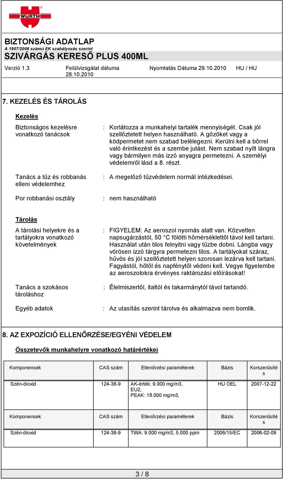 Nem szabad nyílt lángra vagy bármilyen más izzó anyagra permetezni. A személyi védelemről lásd a 8. részt. : A megelőző tűzvédelem normál intézkedései.