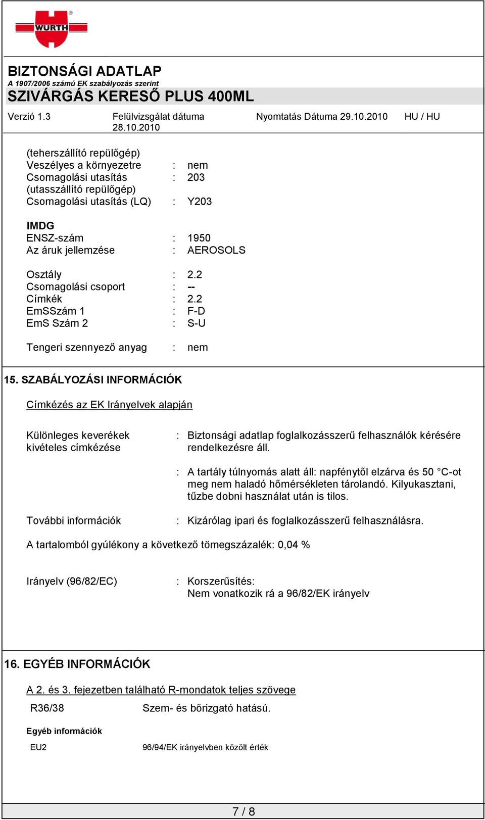 SZABÁLYOZÁSI INFORMÁCIÓK Címkézés az EK Irányelvek alapján Különleges keverékek kivételes címkézése : Biztonsági adatlap foglalkozásszerű felhasználók kérésére rendelkezésre áll.