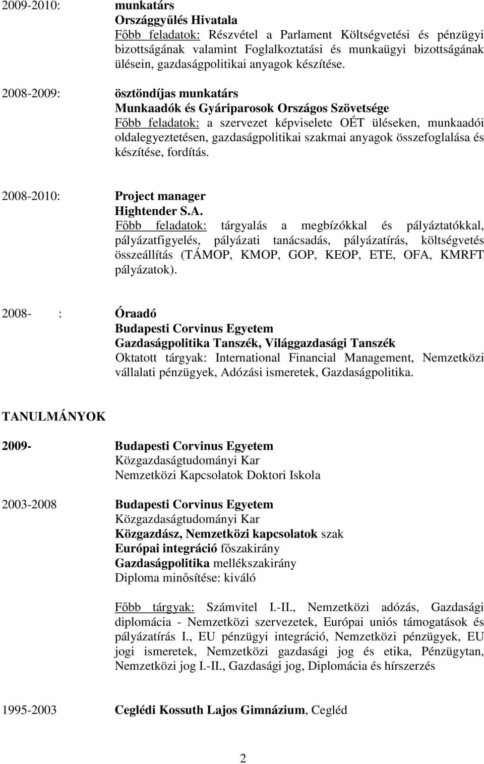 2008-2009: ösztöndíjas munkatárs Munkaadók és Gyáriparosok Országos Szövetsége Főbb feladatok: a szervezet képviselete OÉT üléseken, munkaadói oldalegyeztetésen, gazdaságpolitikai szakmai anyagok