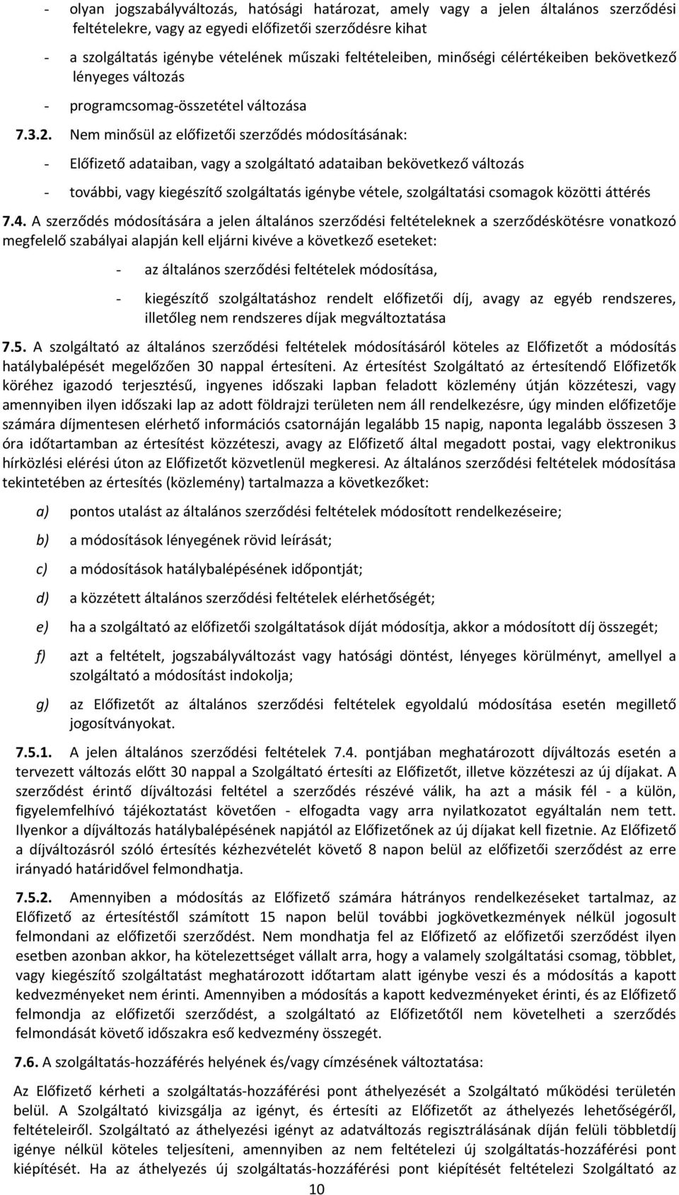 Nem minősül az előfizetői szerződés módosításának: - Előfizető adataiban, vagy a szolgáltató adataiban bekövetkező változás - további, vagy kiegészítő szolgáltatás igénybe vétele, szolgáltatási