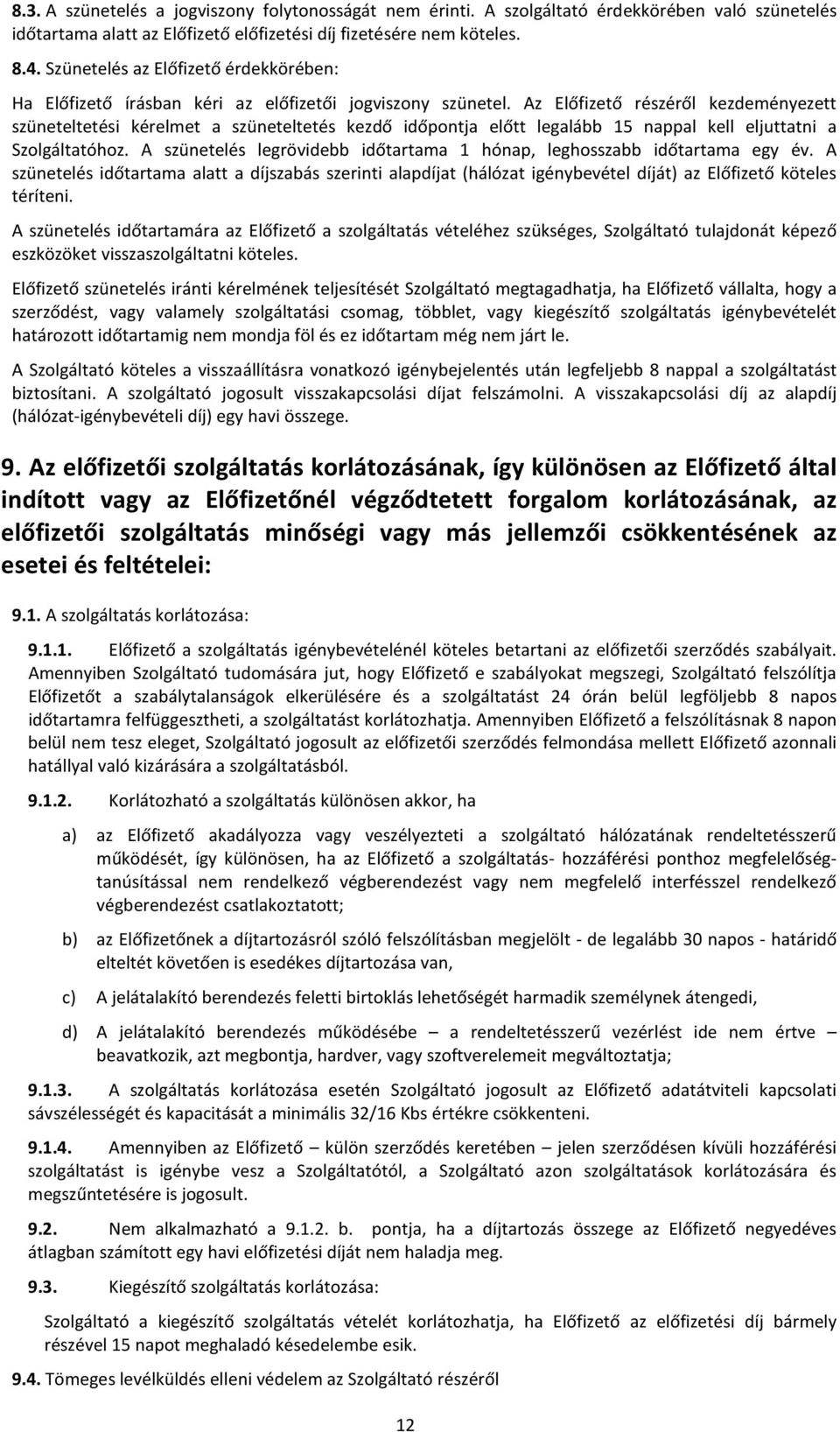 Az Előfizető részéről kezdeményezett szüneteltetési kérelmet a szüneteltetés kezdő időpontja előtt legalább 15 nappal kell eljuttatni a Szolgáltatóhoz.