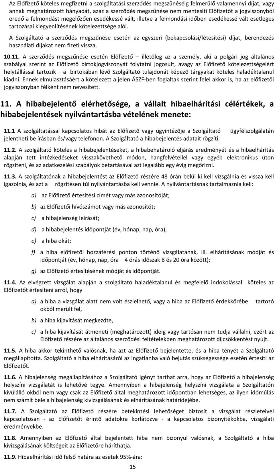 A Szolgáltató a szerződés megszűnése esetén az egyszeri (bekapcsolási/létesítési) díjat, berendezés használati díjakat nem fizeti vissza. 10.11.