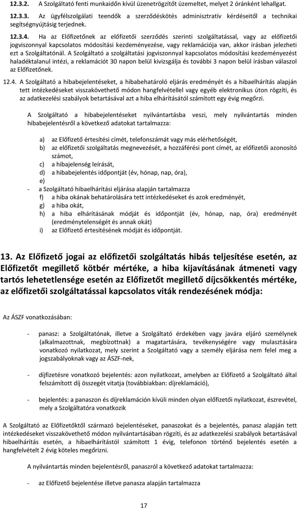 Ha az Előfizetőnek az előfizetői szerződés szerinti szolgáltatással, vagy az előfizetői jogviszonnyal kapcsolatos módosítási kezdeményezése, vagy reklamációja van, akkor írásban jelezheti ezt a